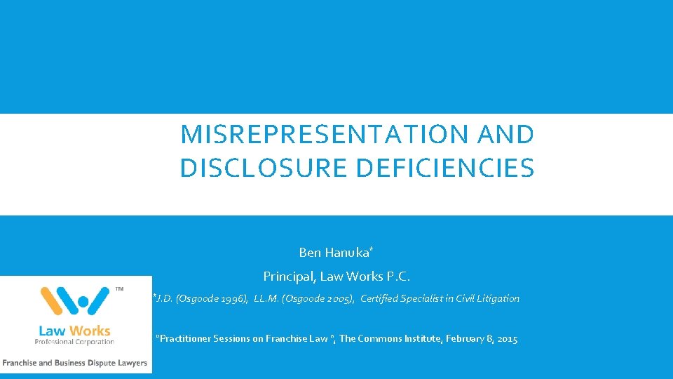 MISREPRESENTATION AND DISCLOSURE DEFICIENCIES Ben Hanuka* Principal, Law Works P. C. * J. D.