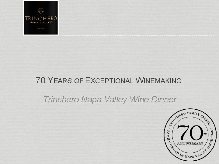 70 YEARS OF EXCEPTIONAL WINEMAKING Trinchero Napa Valley Wine Dinner 