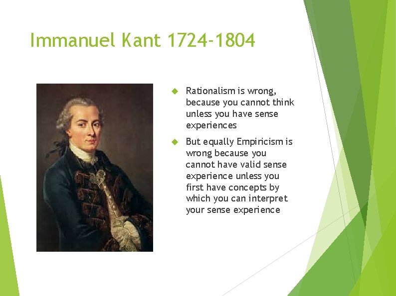 Immanuel Kant 1724 -1804 Rationalism is wrong, because you cannot think unless you have