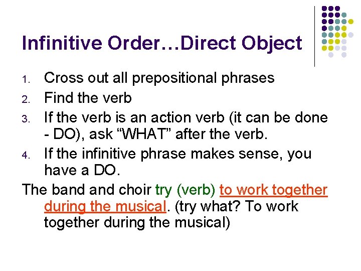 Infinitive Order…Direct Object Cross out all prepositional phrases 2. Find the verb 3. If