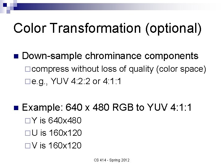 Color Transformation (optional) n Down-sample chrominance components ¨ compress without loss of quality (color