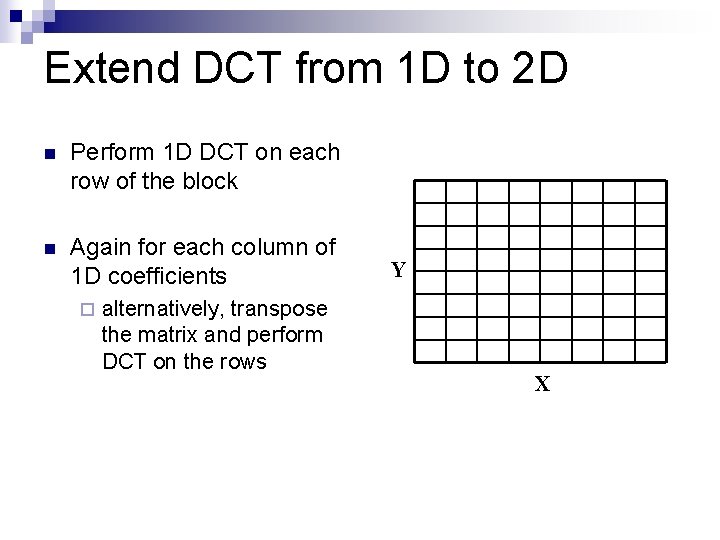 Extend DCT from 1 D to 2 D n Perform 1 D DCT on