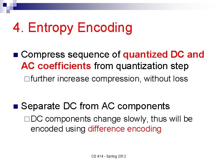 4. Entropy Encoding n Compress sequence of quantized DC and AC coefficients from quantization