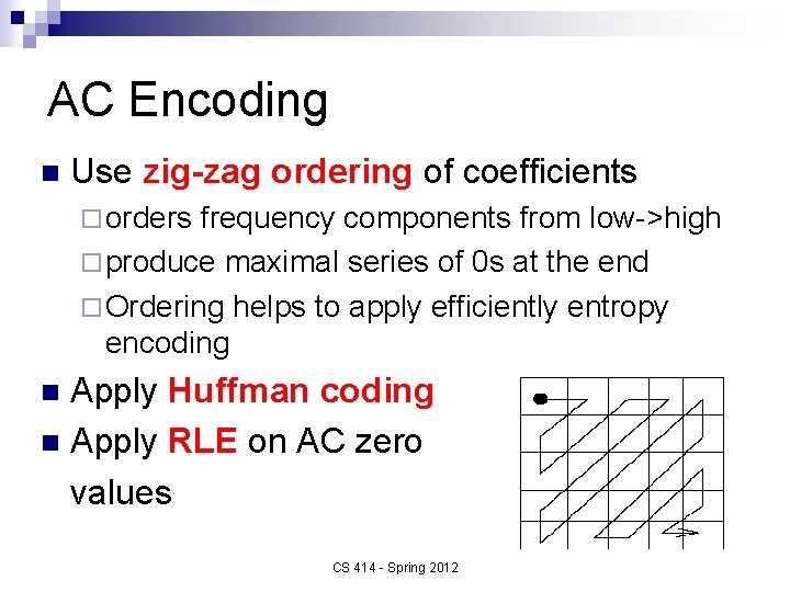 AC Encoding n Use zig-zag ordering of coefficients ¨ orders frequency components from low->high