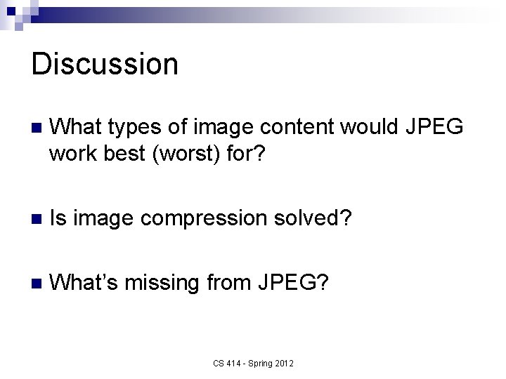 Discussion n What types of image content would JPEG work best (worst) for? n