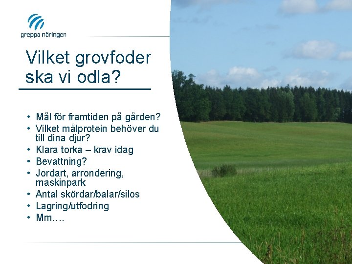 Vilket grovfoder ska vi odla? • Mål för framtiden på gården? • Vilket målprotein