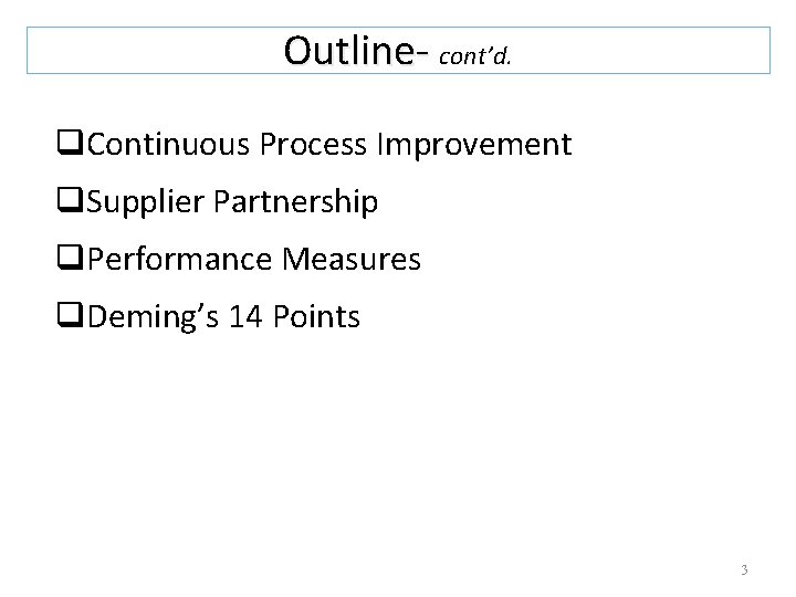 Outline- cont’d. q. Continuous Process Improvement q. Supplier Partnership q. Performance Measures q. Deming’s
