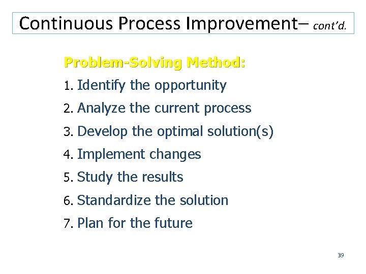 Continuous Process Improvement– cont’d. Problem-Solving Method: 1. Identify the opportunity 2. Analyze the current