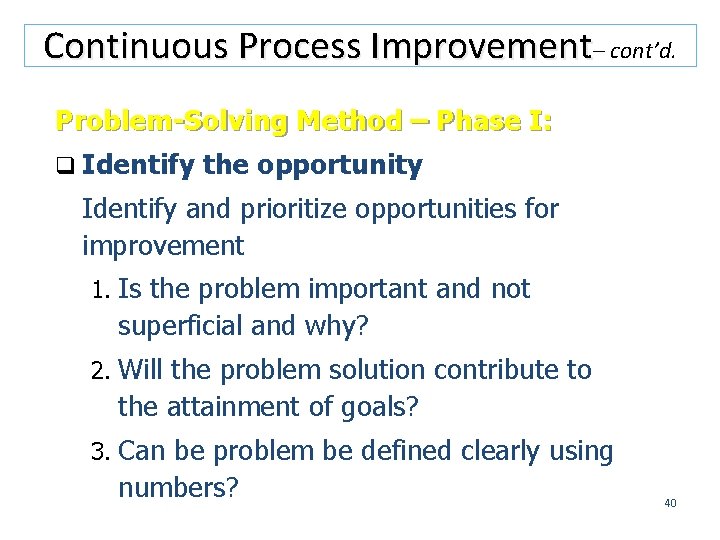 Continuous Process Improvement– cont’d. Problem-Solving Method – Phase I: q Identify the opportunity Identify