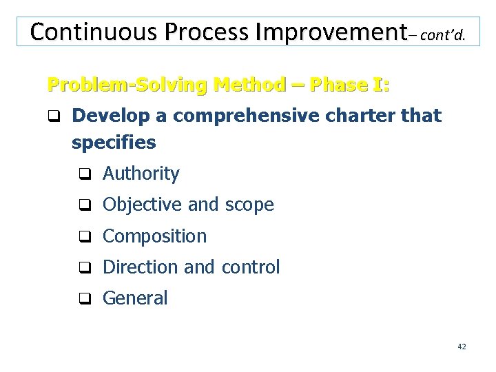 Continuous Process Improvement– cont’d. Problem-Solving Method – Phase I: q Develop a comprehensive charter