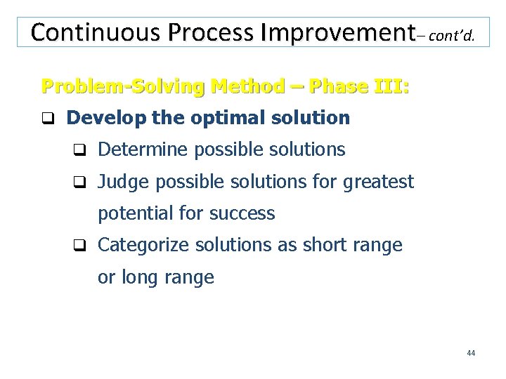 Continuous Process Improvement– cont’d. Problem-Solving Method – Phase III: q Develop the optimal solution