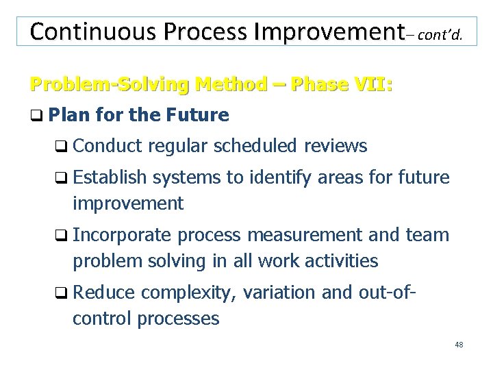 Continuous Process Improvement– cont’d. Problem-Solving Method – Phase VII: q Plan for the Future