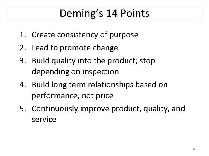 Deming’s 14 Points 1. Create consistency of purpose 2. Lead to promote change 3.