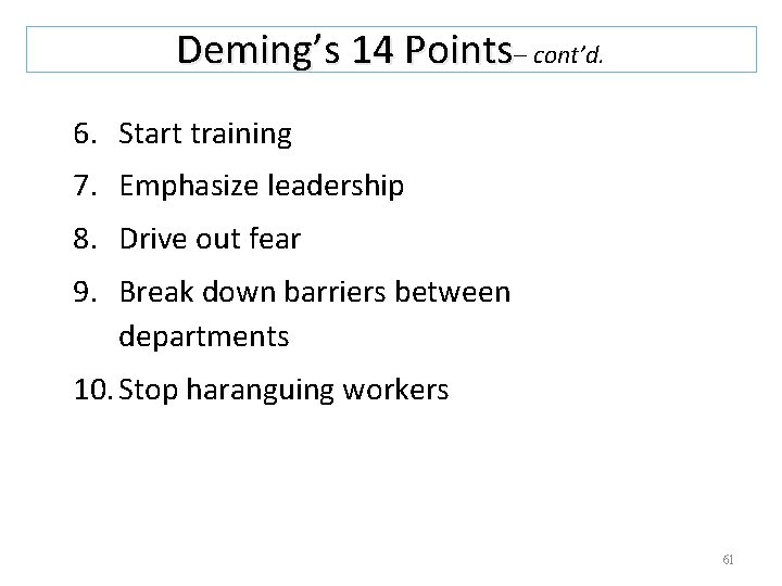 Deming’s 14 Points– cont’d. 6. Start training 7. Emphasize leadership 8. Drive out fear
