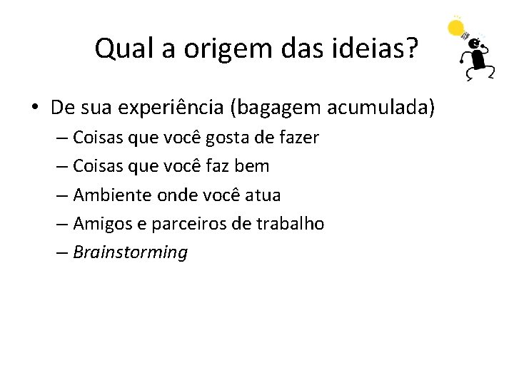 Qual a origem das ideias? • De sua experiência (bagagem acumulada) – Coisas que