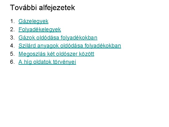 További alfejezetek 1. 2. 3. 4. 5. 6. Gázelegyek Folyadékelegyek Gázok oldódása folyadékokban Szilárd