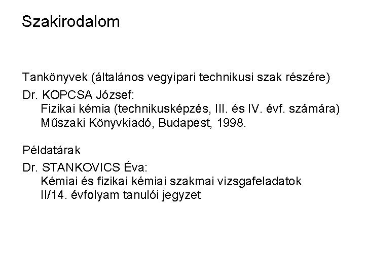 Szakirodalom Tankönyvek (általános vegyipari technikusi szak részére) Dr. KOPCSA József: Fizikai kémia (technikusképzés, III.