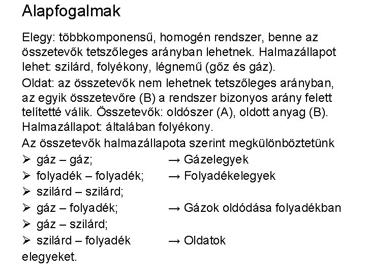 Alapfogalmak Elegy: többkomponensű, homogén rendszer, benne az összetevők tetszőleges arányban lehetnek. Halmazállapot lehet: szilárd,