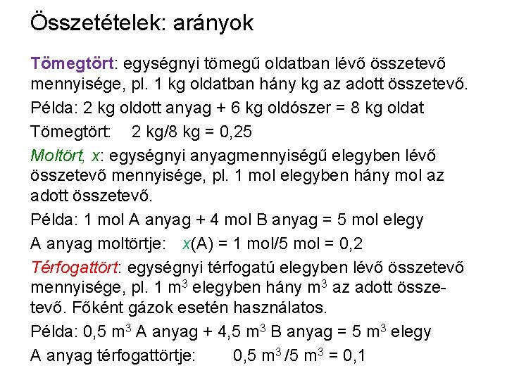 Összetételek: arányok Tömegtört: egységnyi tömegű oldatban lévő összetevő mennyisége, pl. 1 kg oldatban hány