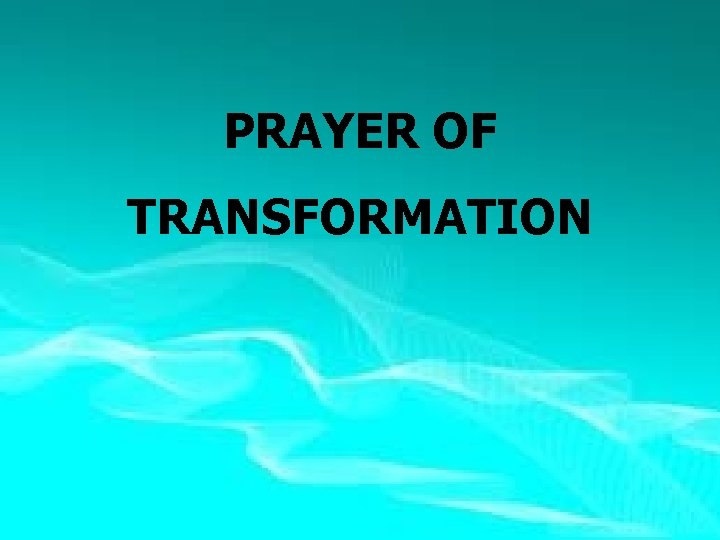PRAYER OF TRANSFORMATION 