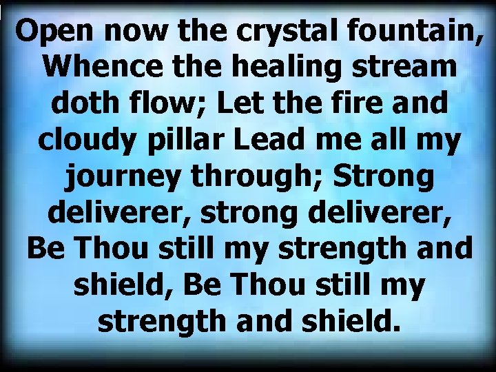 Open now the crystal fountain, Whence the healing stream doth flow; Let the fire