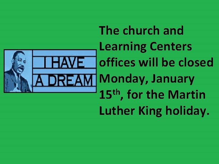 The church and Learning Centers offices will be closed Monday, January th 15 ,