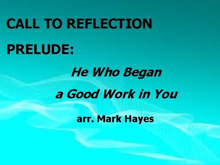 CALL TO REFLECTION PRELUDE: He Who Began a Good Work in You arr. Mark