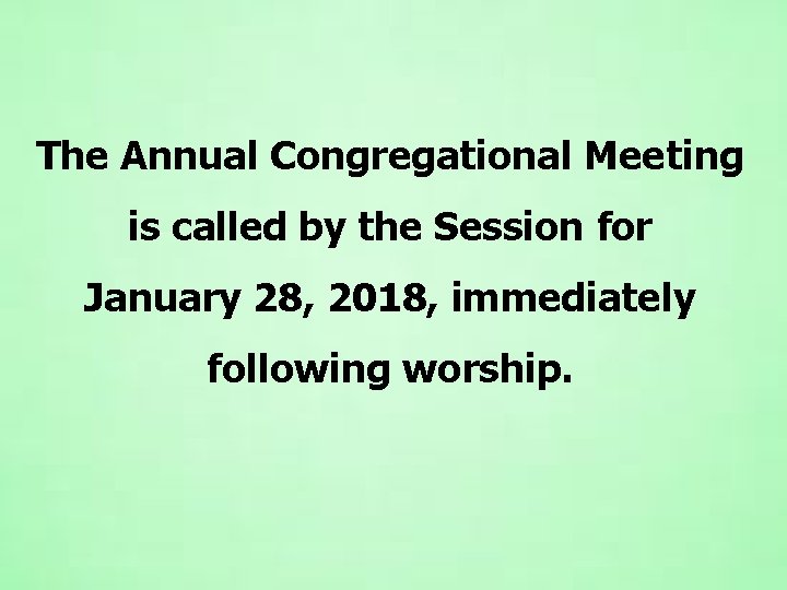 The Annual Congregational Meeting is called by the Session for January 28, 2018, immediately