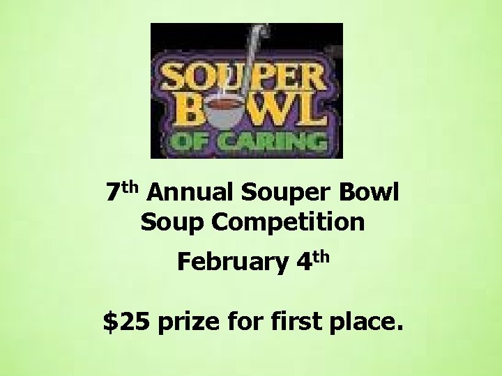 7 th Annual Souper Bowl Soup Competition February 4 th $25 prize for first