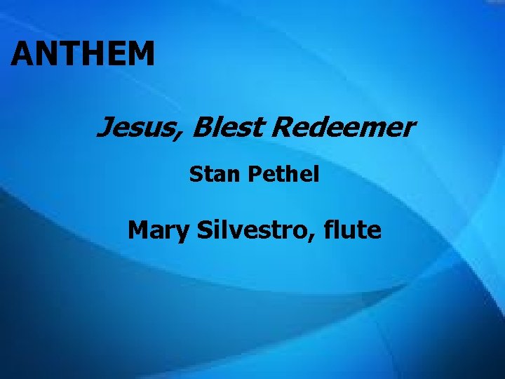 ANTHEM Jesus, Blest Redeemer Stan Pethel Mary Silvestro, flute 