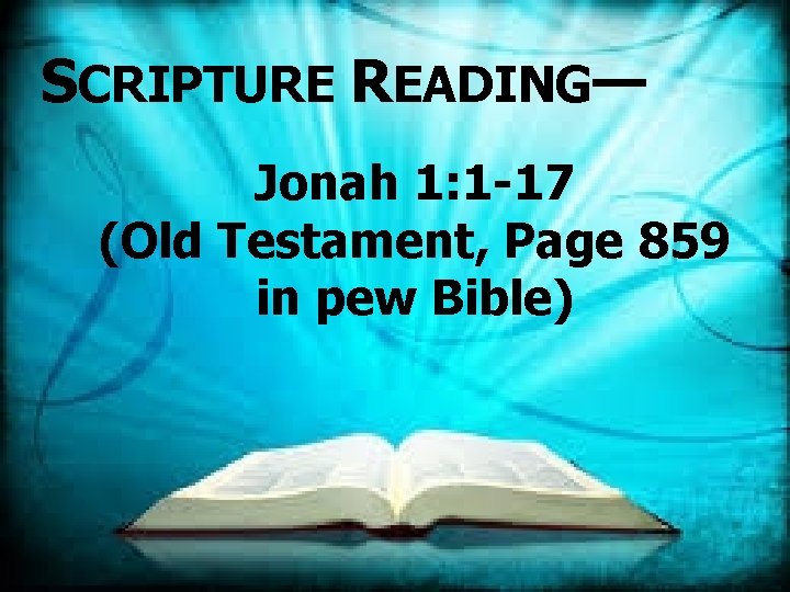 SCRIPTURE READING— Jonah 1: 1 -17 (Old Testament, Page 859 in pew Bible) 