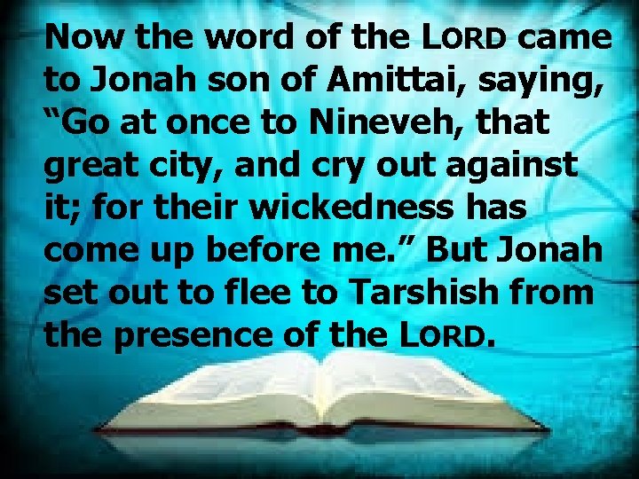 Now the word of the LORD came to Jonah son of Amittai, saying, “Go