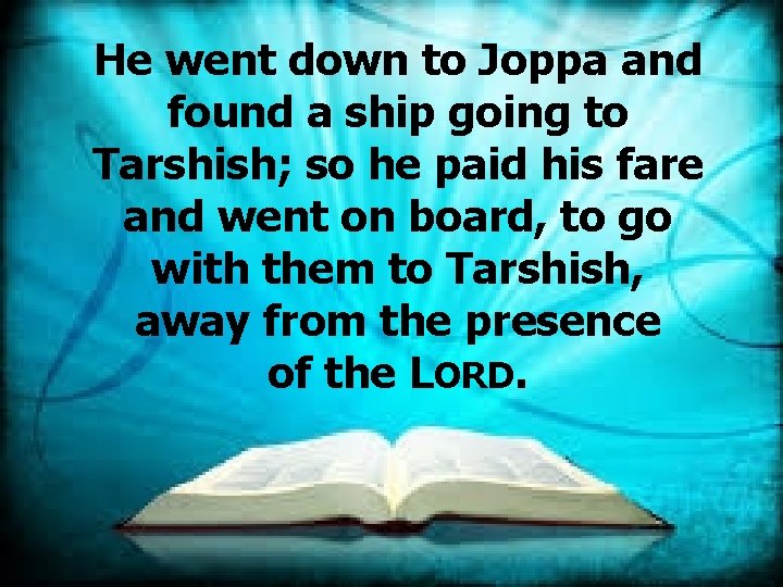 He went down to Joppa and found a ship going to Tarshish; so he