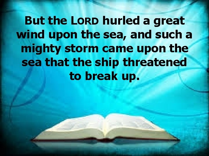 But the LORD hurled a great wind upon the sea, and such a mighty