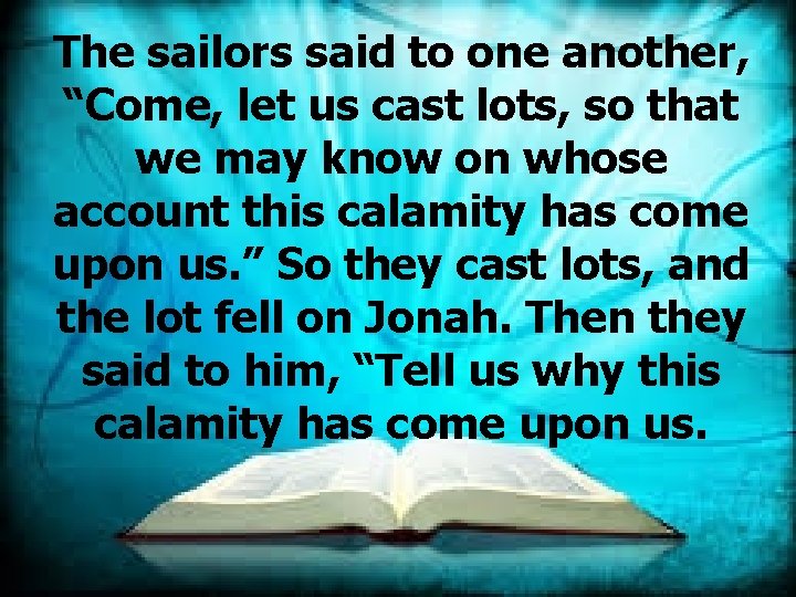The sailors said to one another, “Come, let us cast lots, so that we