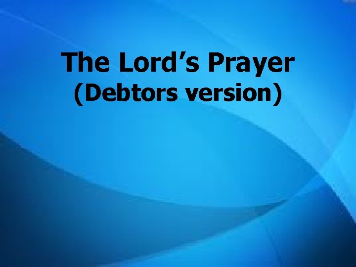 The Lord’s Prayer (Debtors version) 