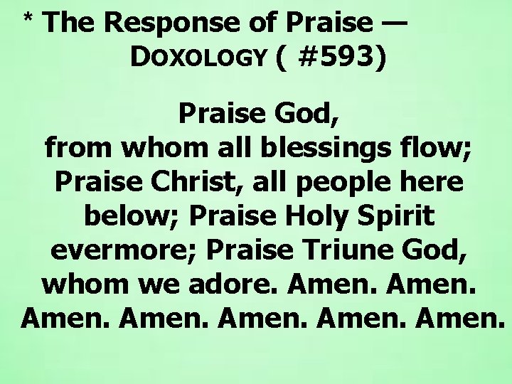 * The Response of Praise — DOXOLOGY ( #593) Praise God, from whom all