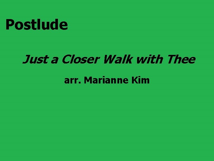 Postlude Just a Closer Walk with Thee arr. Marianne Kim 