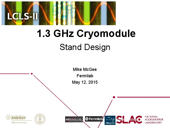 1. 3 GHz Cryomodule Stand Design Mike Mc. Gee Fermilab May 12, 2015 