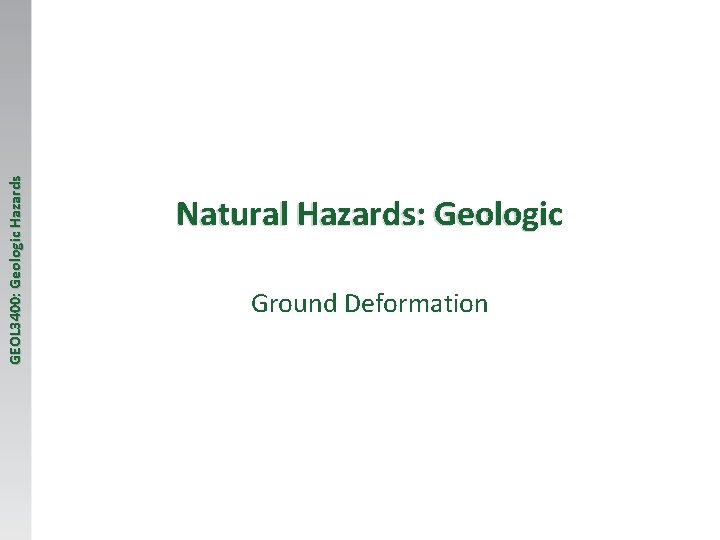 GEOL 3400: Geologic Hazards Natural Hazards: Geologic Ground Deformation 