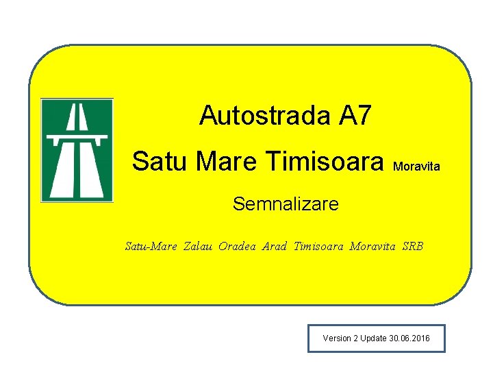 Autostrada A 7 Satu Mare Timisoara Moravita Semnalizare Satu-Mare Zalau Oradea Arad Timisoara Moravita