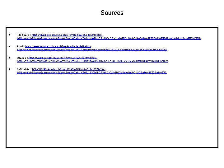 Sources Ø Timisoara : https: //www. google. ch/search? q=timisoara&client=firefoxb&tbm=isch&tbo=u&source=univ&sa=X&ved=0 ah. UKEwjrgry. W 8 af.