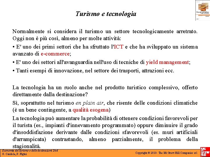 Turismo e tecnologia Normalmente si considera il turismo un settore tecnologicamente arretrato. Oggi non