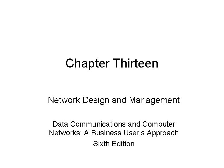 Chapter Thirteen Network Design and Management Data Communications and Computer Networks: A Business User’s