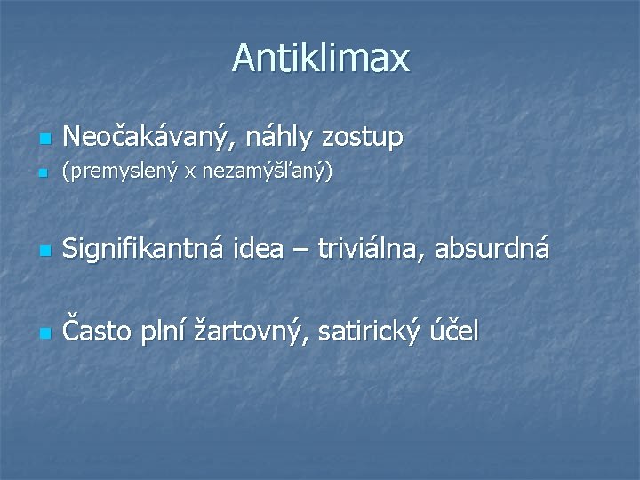 Antiklimax n Neočakávaný, náhly zostup n (premyslený x nezamýšľaný) n Signifikantná idea – triviálna,