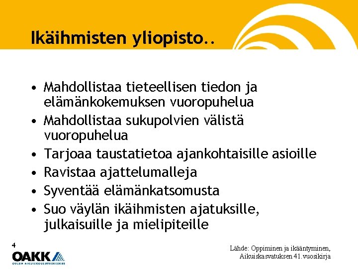 Ikäihmisten yliopisto. . • Mahdollistaa tieteellisen tiedon ja elämänkokemuksen vuoropuhelua • Mahdollistaa sukupolvien välistä