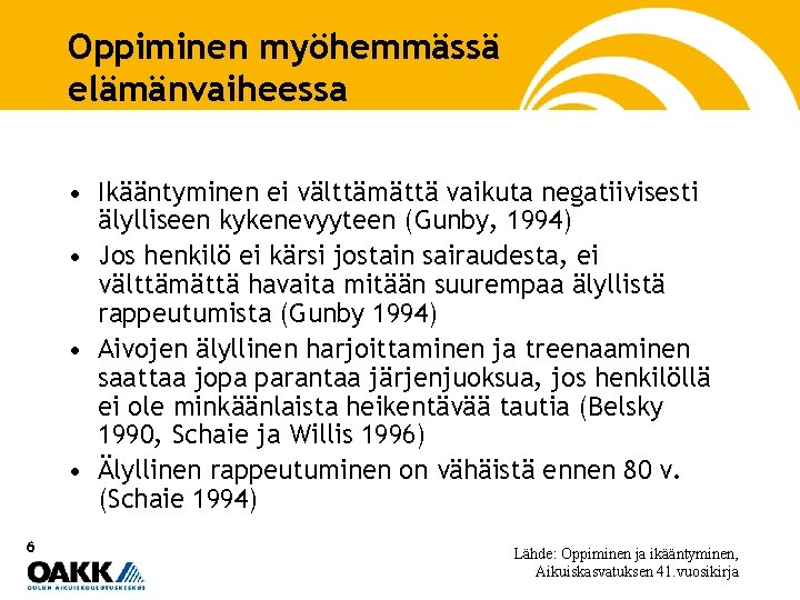 Oppiminen myöhemmässä elämänvaiheessa • Ikääntyminen ei välttämättä vaikuta negatiivisesti älylliseen kykenevyyteen (Gunby, 1994) •