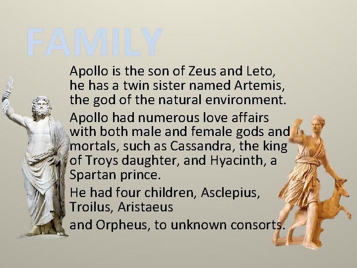 FAMILY Apollo is the son of Zeus and Leto, he has a twin sister