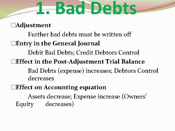 1. Bad Debts �Adjustment Further bad debts must be written off �Entry in the