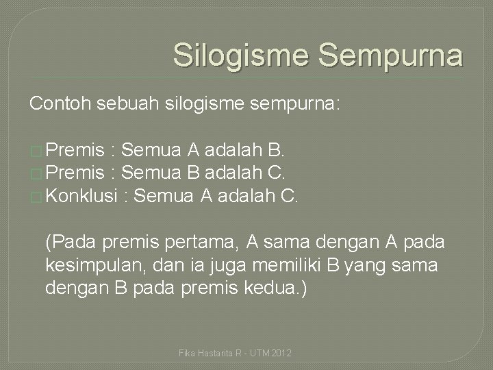 Silogisme Sempurna Contoh sebuah silogisme sempurna: � Premis : Semua A adalah B. �